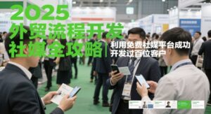 2025外贸流程开发社媒全攻略，利用免费社媒平台成功开发过百位客户-知识创作