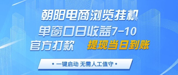 朝阳电商浏览挂G，单窗口日收益7-10，官方打款，单日提现到账，支持手机电脑【揭秘】-知识创作