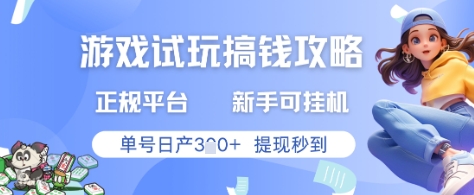 游戏试玩搞钱攻略正规平台，新手可挂G，单号日产3张+提现秒到【揭秘】-知识创作