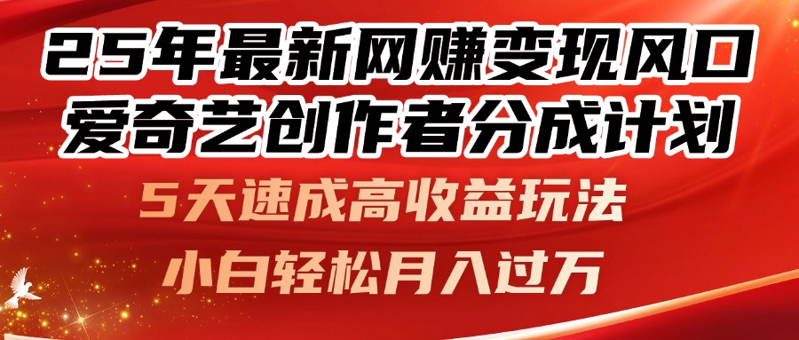 25年最新网赚变现风口！爱奇艺创作者分成计划，5天速成高收益玩法，小…-知识创作
