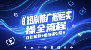 短剧推广搬运实操全流程，0粉拉新+星图强引导-知识创作