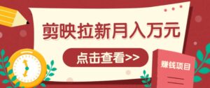 剪映拉新推广项目，5个粉丝就能操作，月入1w+超详细攻略！【附入口】-知识创作