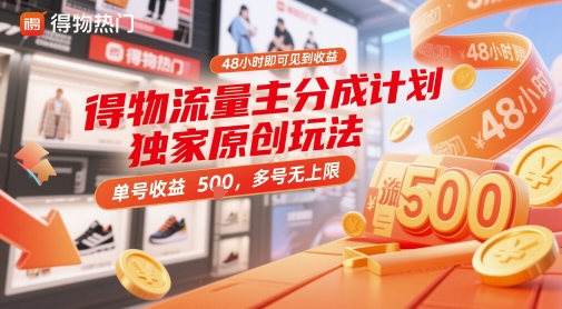 得物流量主分成计划独家原创玩法，48小时即可见到收益，单号收益5张，多号无上限【揭秘】-知识创作