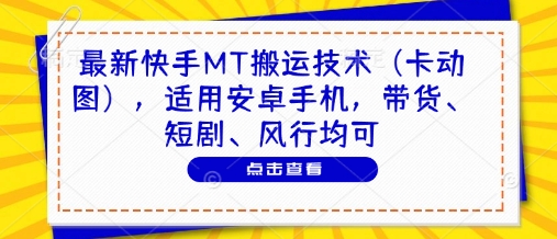 最新快手MT搬运技术(卡动图)，适用安卓手机，带货、短剧、风行均可-知识创作