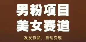 男粉项目美女赛道，发发作品，轻松获流自动变现-知识创作