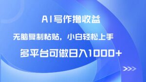 AI写作撸收益，只需无脑复制粘贴，小白轻松上手日入1000+-知识创作