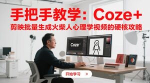 手把手教学：Coze + 剪映批量生成火柴人心理学视频的硬核攻略-知识创作