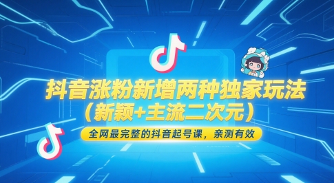 抖音涨粉新增两种独家玩法(新颖+主流二次元)，全网最完整的抖音起号课，亲测有效-知识创作