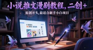 小说推文漫剧教程，二创+原创开头，最适合新手小白项目-知识创作
