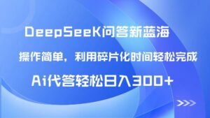 【头条问答新蓝海】DeepSeek回答玩法首曝！碎片化时间，AI代答日入300+...-知识创作