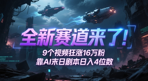 全新赛道来了！9个视频狂涨16W粉，靠AI末日剧本日入4位数，评论区爆肝追更-知识创作