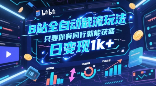 B站全自动截流玩法只要你有同行就能获客，日变现1k+【揭秘】-知识创作
