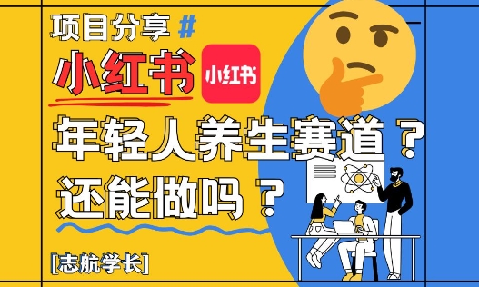 小红书年轻人养生赛道？真的还能做吗？详细讲解！-知识创作
