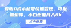 得物0成本起号快速变现，可批量矩阵，小白也能月入6k-知识创作