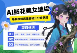 AI+墙绘+美女+鲜花，2025最火流量密码，小白三分钟学会，N种变现渠道，月入五位数-知识创作