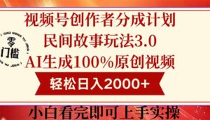 视频号创作者分成民间故事玩法3.0，100%原创视频高收益，轻松日入2000+-知识创作