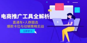 电商推广工具全解析，直通车+人群圈选，爆款卡位与动销策略实战-知识创作