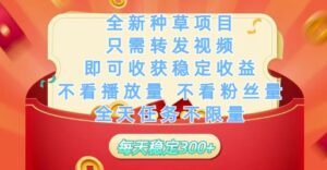 全新种草项目只需转发视频，即可收获稳定收益，不看播放量不看粉丝量，全天任务不限量，每天稳定3张【揭秘】-知识创作