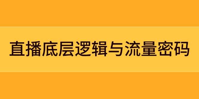 直播底层逻辑与流量密码：定位模型+案例拆解，急速流承接与数据优化全攻略-知识创作