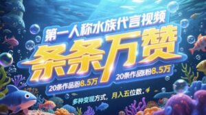 第一人称水族代言视频，条条万赞，20条作品涨粉7.8W，多种变现方式月入五位数-知识创作