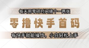 零撸快手首码，每天用零碎时间搞个一两张，有快手就能操作小白轻松上手【揭秘】-知识创作