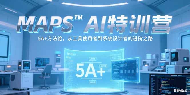 MAPSAI特训营，掌握 5A+方法论，从工具使用者到系统设计者的进阶之路-知识创作