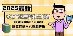 公众号运营变现全攻略，账号搭建与认证选择，爆款文章六大要素解析-知识创作