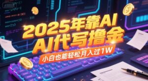 2025年靠AI代写撸金，小白也能轻松月入过1W-知识创作