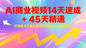 AI商业视频14天速成+45天精通实用技术实操，从制作技巧到AIGC视效专家-知识创作