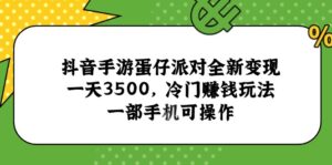 抖音手游蛋仔派对全新变现，一天3500，冷门赚钱玩法，一部手机可操作-知识创作