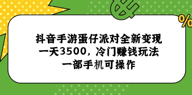 抖音手游蛋仔派对全新变现，一天3500，冷门赚钱玩法，一部手机可操作-知识创作