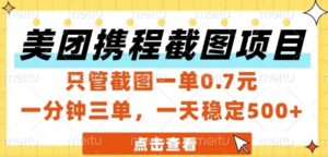 美团携程截图项目，只管截图一单0.7元，一分钟三单，一天稳定5张+【揭秘】-知识创作