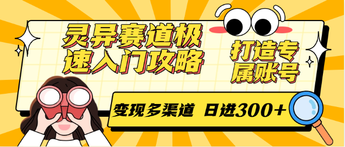 灵异赛道极速入门攻略，打造专属账号，变现多渠道 日进300+-知识创作