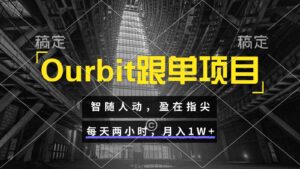 Ourbit跟单项目 智随人动，盈在指尖 每天两小时，月入1W+-知识创作