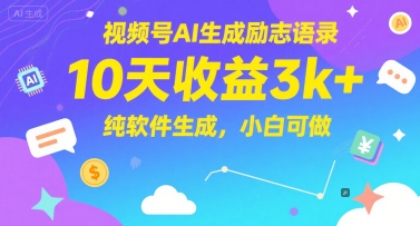 视频号AI生成励志语录，10天收益3k+，纯软件生成，小白可做-知识创作