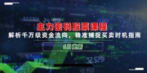 主力密码股票课程，解析千万级资金流向，精准捕捉买卖时机指南(6月更新-知识创作