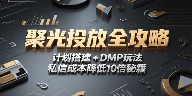 2025小红书聚光投放全攻略，计划搭建+DMP玩法，私信成本降低10倍秘籍-知识创作