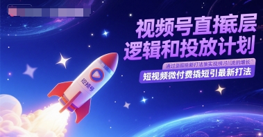 视频号直播底层逻辑和投放计划，短视频微付费撬短引最新打法-知识创作