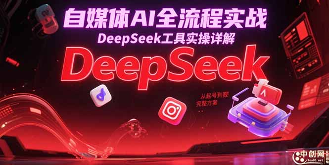 自媒体AI全流程实战，DeepSeek工具实操详解，从起号到变现完整方案-知识创作