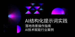 AI结构化提示词实践，落地场景操作指南，AI技术赋能行业案例-知识创作
