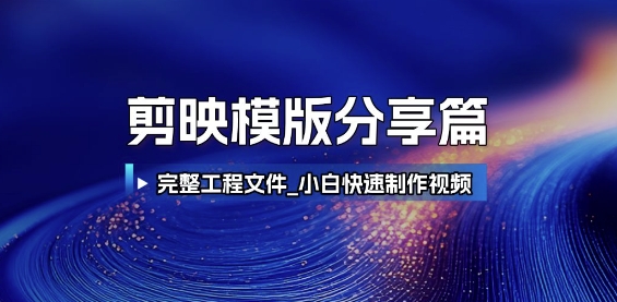 剪映模版分享篇_完整工程文件，小白快速制作高端视频-知识创作