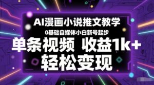 AI漫画小说推文教学，0基础自媒体小白新号起步，单条视频收益1k+，轻松变现-知识创作