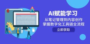 AI赋能学习：从笔记管理到内容创作，掌握数字化工具链全流程-知识创作