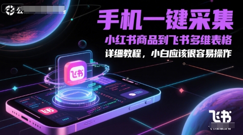 手机一键采集小红书商品到飞书多维表格，详细教程，小白应该很容易操作-知识创作