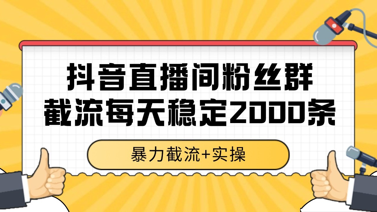 抖音直播间粉丝群截流，稳定采集数据全行业通用 2000+数据一天-知识创作