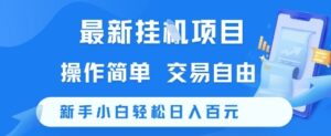 最新挂G项目，操作简单，交易自由，新手小白轻松日入100+【揭秘】-知识创作
