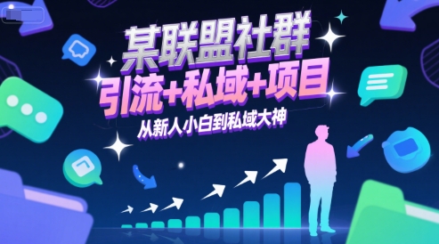 某联盟社群，引流+私域+项目，从新人小白到私域大神-知识创作