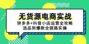 无货源电商实战：拼多多+抖音小店运营全攻略，选品到爆款全链路实操-知识创作