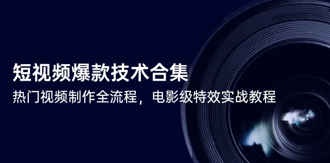 短视频爆款技术合集，热门视频制作全流程，电影级特效实战教程-知识创作