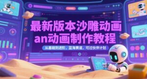 最新版本沙雕动画an动画制作教程，从基础到进阶，蓝海赛道，可过伙伴计划-知识创作